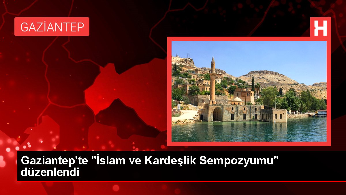 Gaziantep'te 'İslam ve Kardeşlik Sempozyumu' düzenlendi