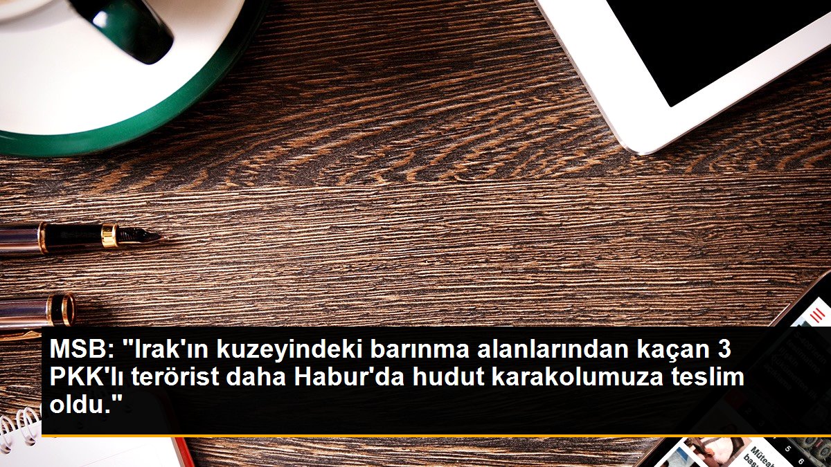 MSB: Irak\'ın kuzeyinden kaçan 3 PKK\'lı teslim oldu