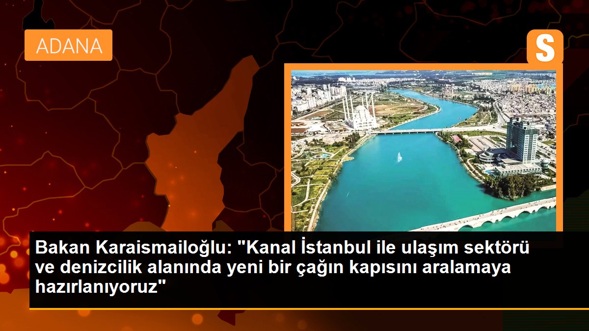 Bakan Karaismailoğlu: "Kanal İstanbul ile ulaşım sektörü ve denizcilik alanında yeni bir çağın kapısını aralamaya hazırlanıyoruz"