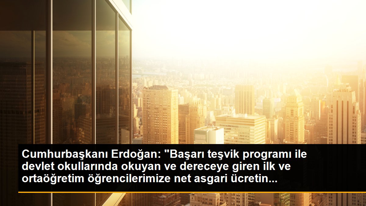 Cumhurbaşkanı Erdoğan: "Başarı teşvik programı ile devlet okullarında okuyan ve dereceye giren ilk ve ortaöğretim öğrencilerimize net asgari ücretin...