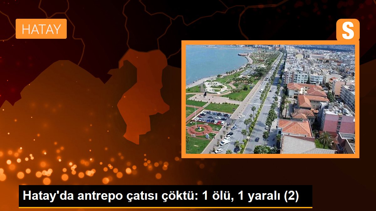 Hatay\'da antrepo çatısı çöktü: 1 ölü, 1 yaralı (2)