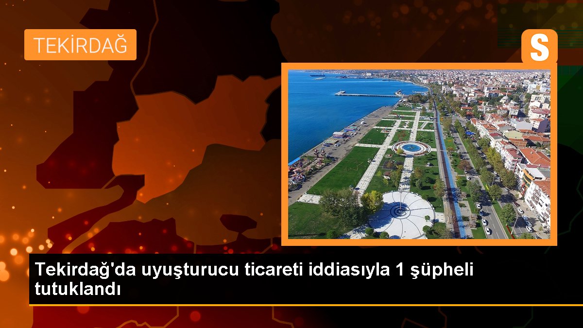 Tekirdağ\'da uyuşturucu ticareti iddiasıyla 1 şüpheli tutuklandı