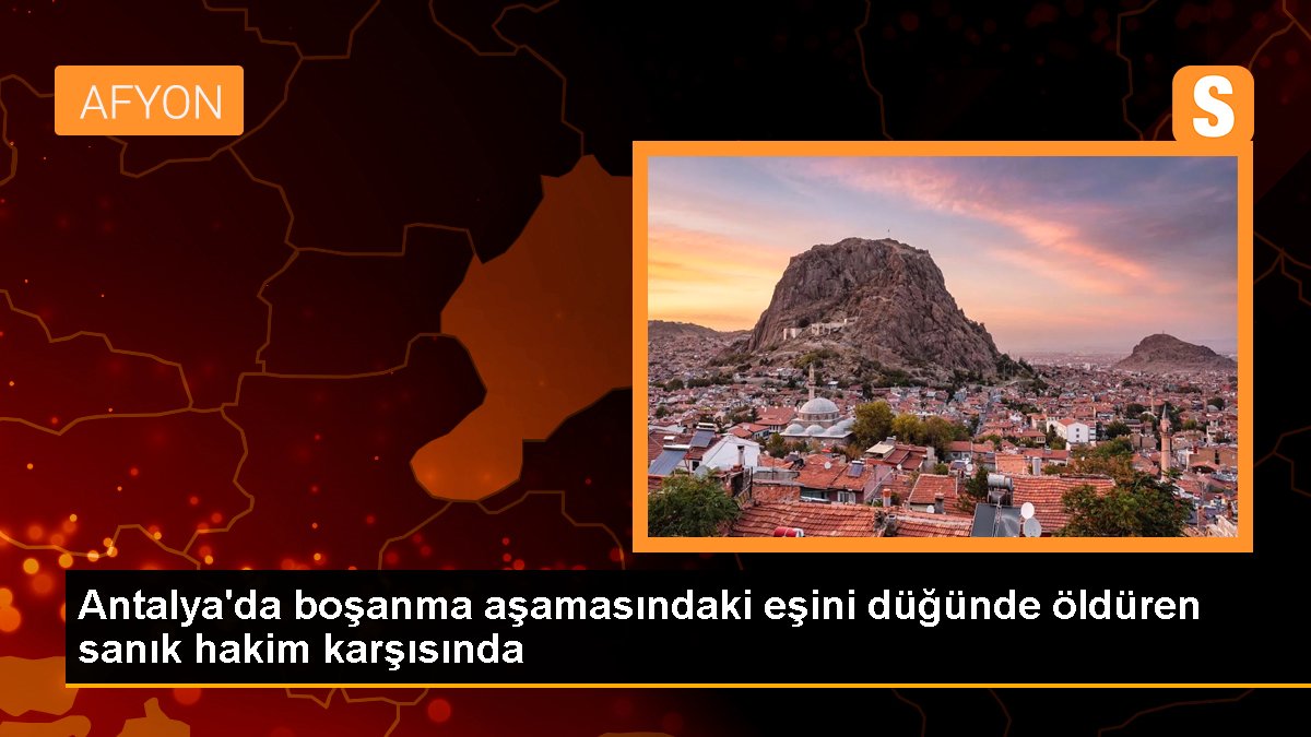 Antalya\'da boşanma aşamasındaki eşini düğünde öldüren sanık hakim karşısında