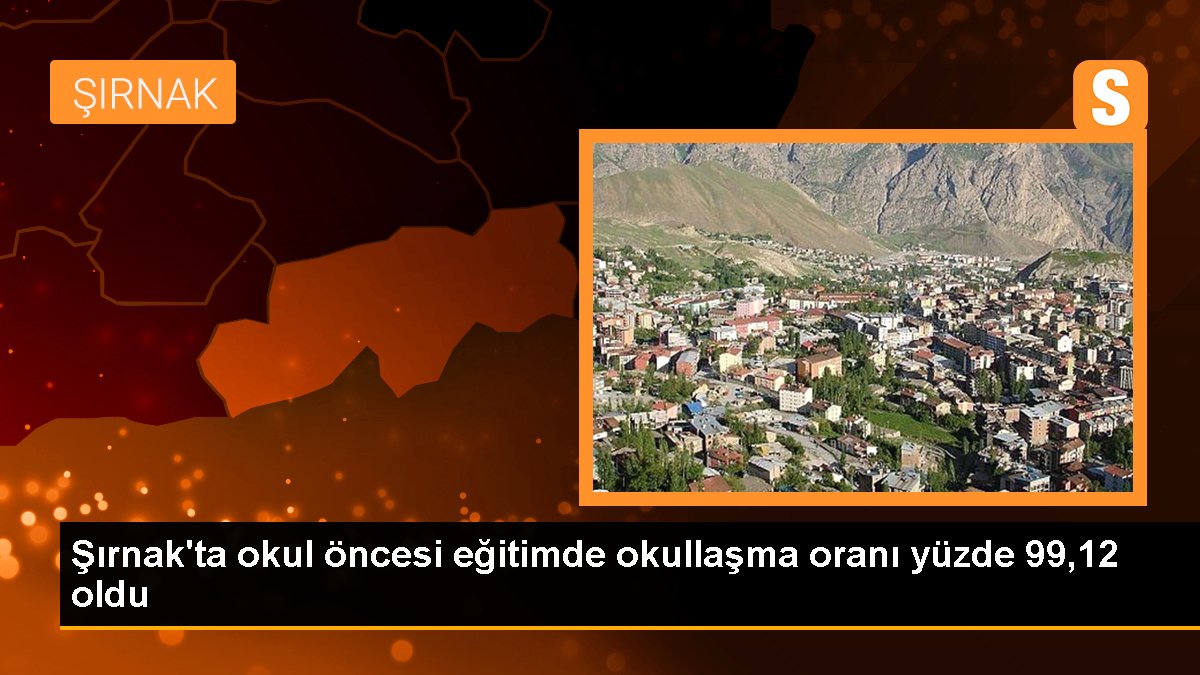 Şırnak\'ta okul öncesi eğitimde okullaşma oranı yüzde 99,12 oldu