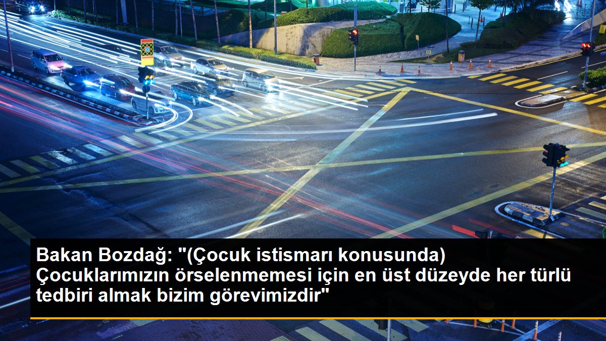 Bakan Bozdağ: "(Çocuk istismarı konusunda) Çocuklarımızın örselenmemesi için en üst düzeyde her türlü tedbiri almak bizim görevimizdir"