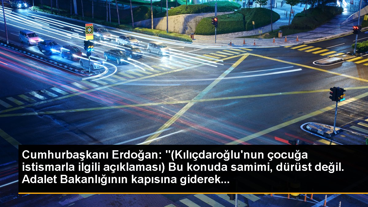Cumhurbaşkanı Erdoğan: "(Kılıçdaroğlu\'nun çocuğa istismarla ilgili açıklaması) Bu konuda samimi, dürüst değil. Adalet Bakanlığının kapısına giderek...