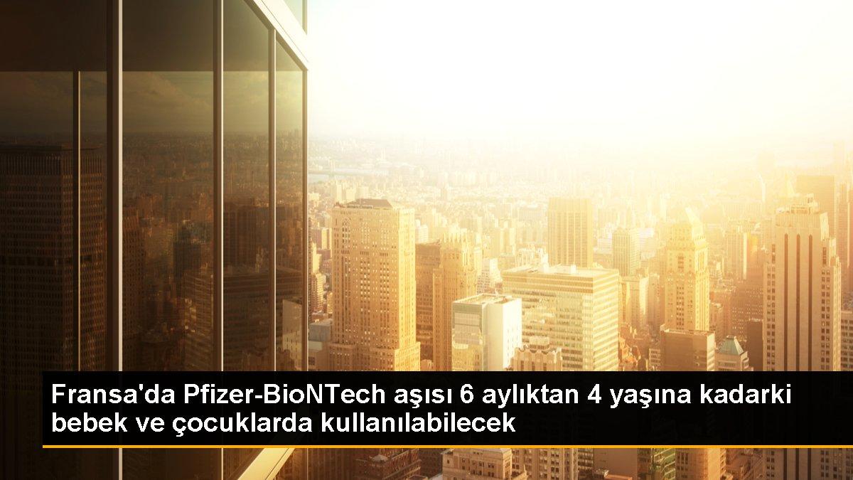 Fransa\'da Pfizer-BioNTech aşısı 6 aylıktan 4 yaşına kadarki bebek ve çocuklarda kullanılabilecek