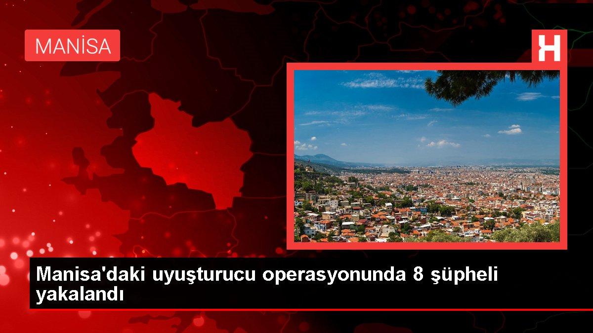 Manisa'daki uyuşturucu operasyonunda 8 şüpheli yakalandı