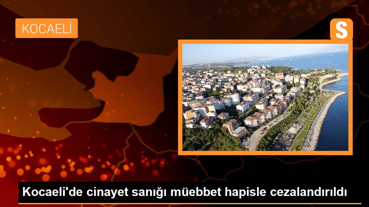Kocaeli\'de cinayet sanığı müebbet hapisle cezalandırıldı