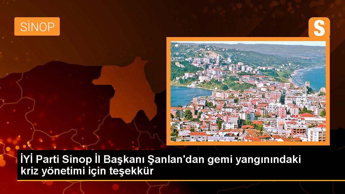 İYİ Parti Sinop İl Başkanı Şanlan\'dan gemi yangınındaki kriz yönetimi için teşekkür