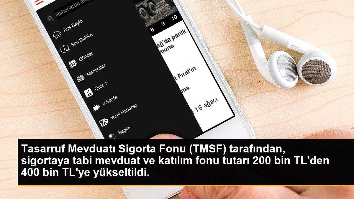 Tasarruf Mevduatı Sigorta Fonu (TMSF) tarafından, sigortaya tabi mevduat ve katılım fonu tutarı 200 bin TL\'den 400 bin TL\'ye yükseltildi.