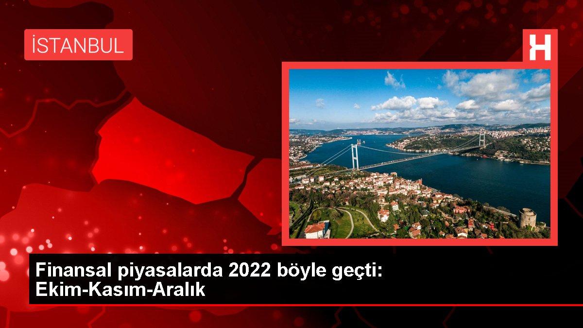 Finansal piyasalarda 2022 böyle geçti: Ekim-Kasım-Aralık