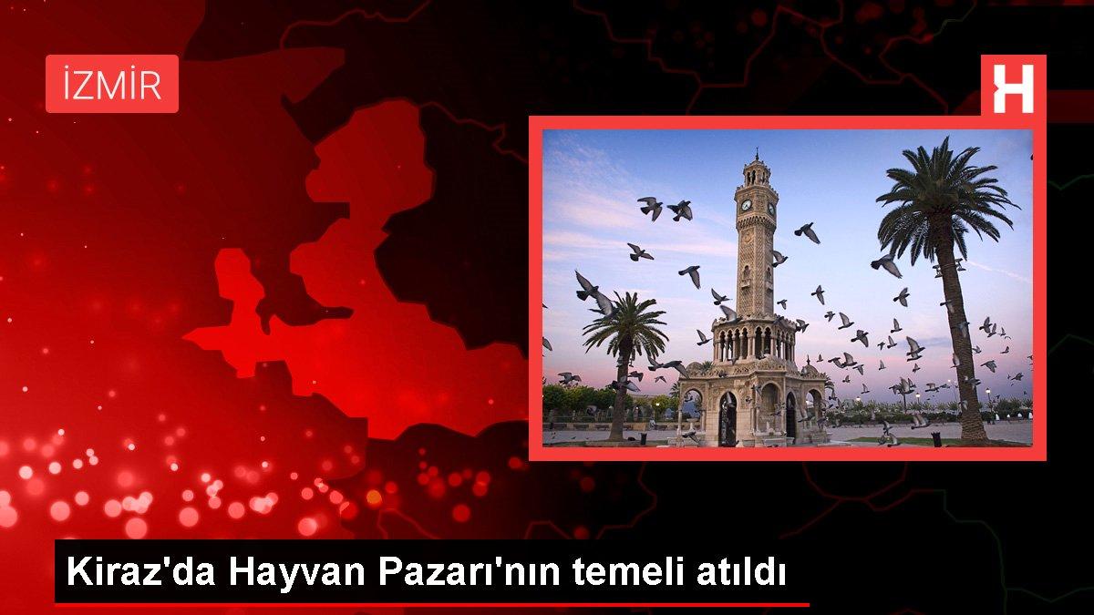 Kiraz'da Hayvan Pazarı'nın temeli atıldı