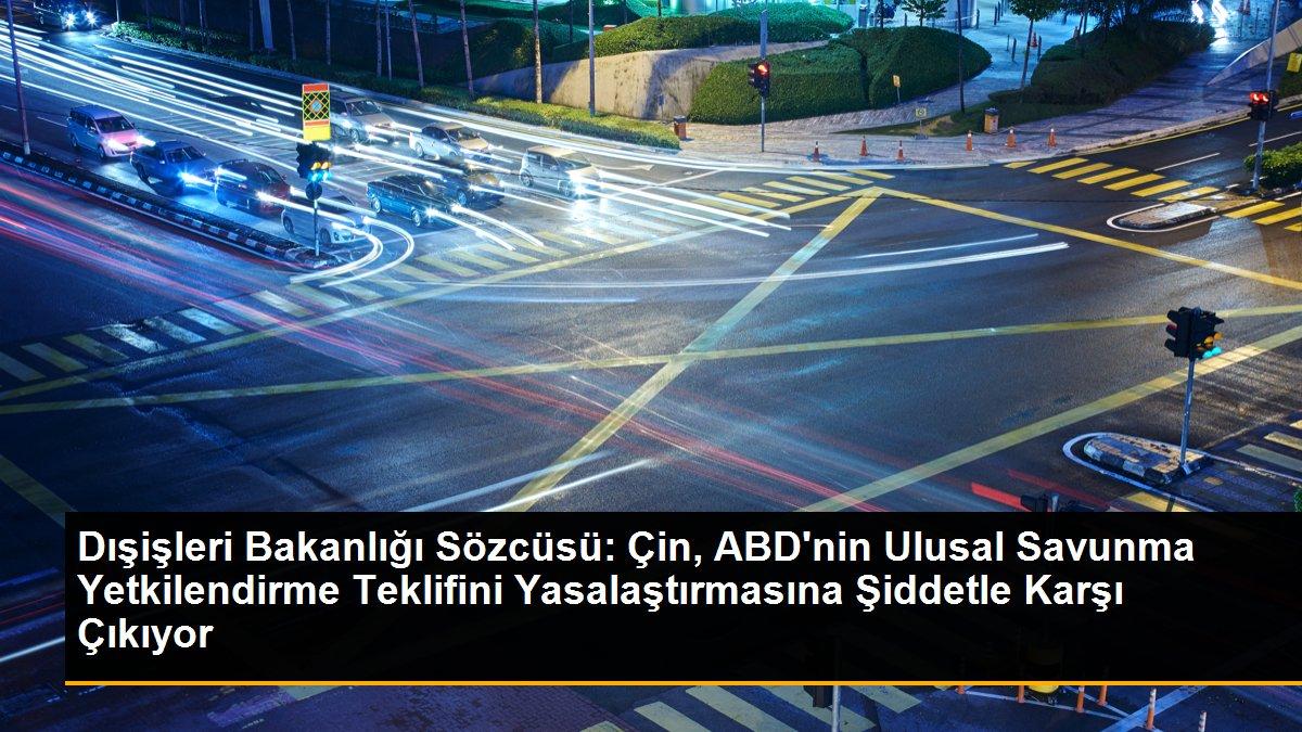 Dışişleri Bakanlığı Sözcüsü: Çin, ABD\'nin Ulusal Savunma Yetkilendirme Teklifini Yasalaştırmasına Şiddetle Karşı Çıkıyor