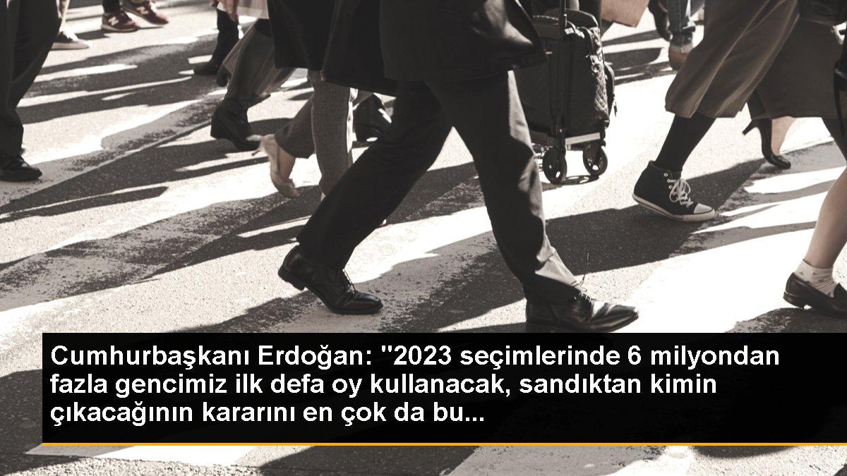 Cumhurbaşkanı Erdoğan: "2023 seçimlerinde 6 milyondan fazla gencimiz ilk defa oy kullanacak, sandıktan kimin çıkacağının kararını en çok da bu...