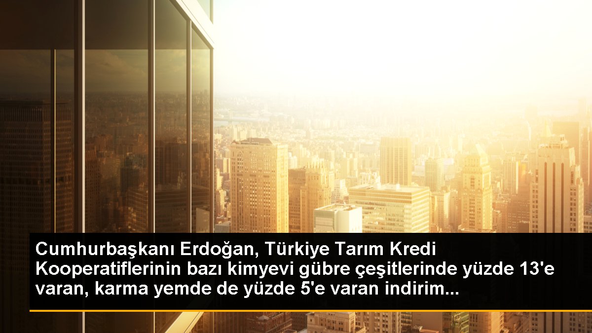 Cumhurbaşkanı Erdoğan, Türkiye Tarım Kredi Kooperatiflerinin bazı kimyevi gübre çeşitlerinde yüzde 13\'e varan, karma yemde de yüzde 5\'e varan indirim...