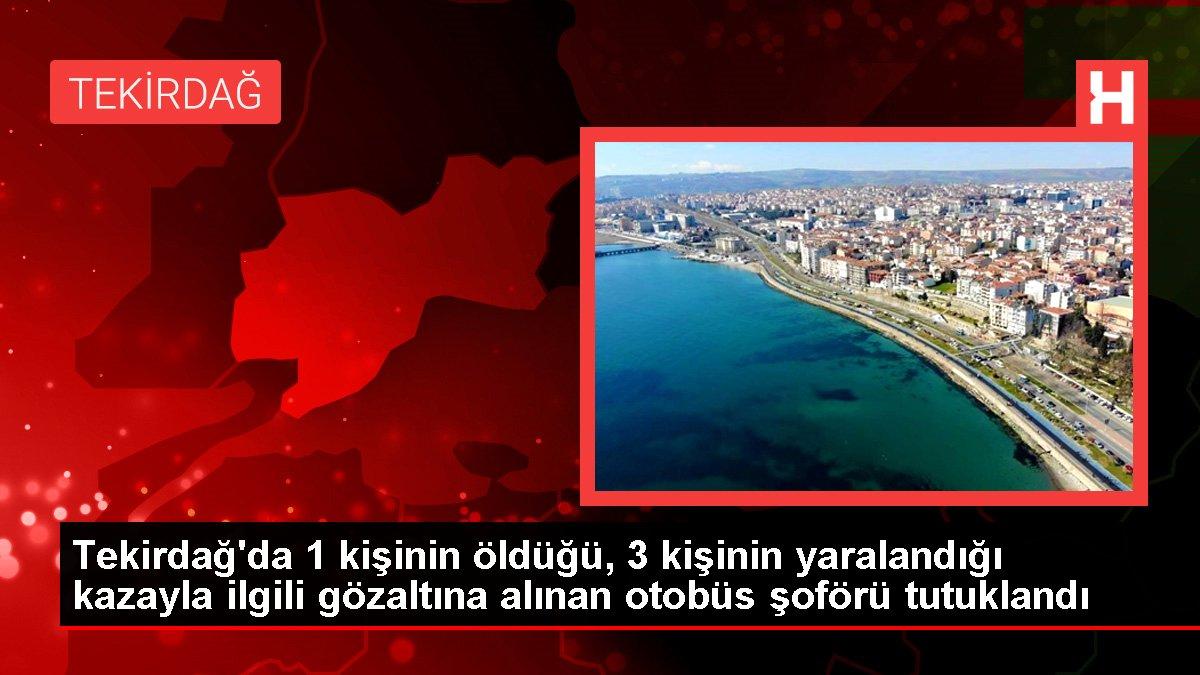 Tekirdağ'da 1 kişinin öldüğü, 3 kişinin yaralandığı kazayla ilgili gözaltına alınan otobüs şoförü tutuklandı