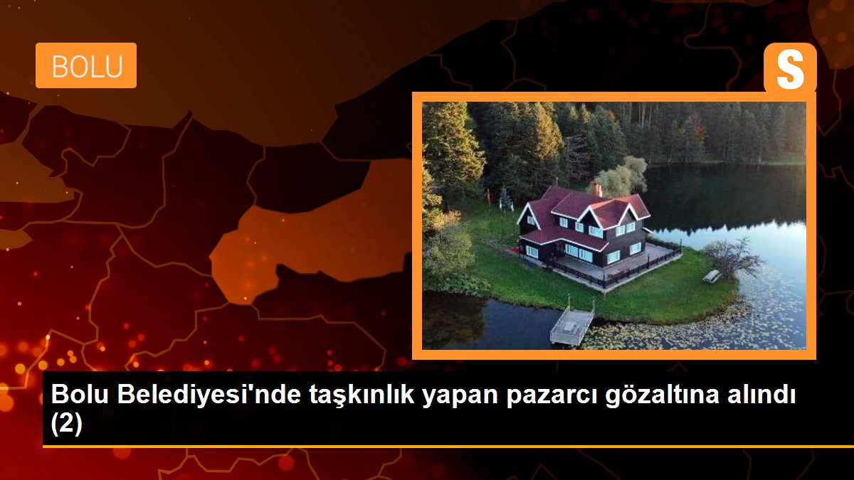 Bolu Belediyesi\'nde taşkınlık yapan pazarcı gözaltına alındı (2)