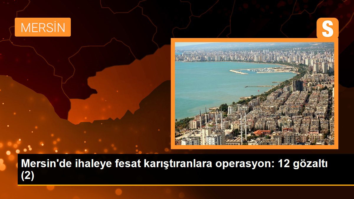 Mersin\'de ihaleye fesat karıştıranlara operasyon: 12 gözaltı (2)