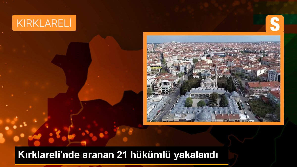 Kırklareli\'nde aranan 21 hükümlü yakalandı