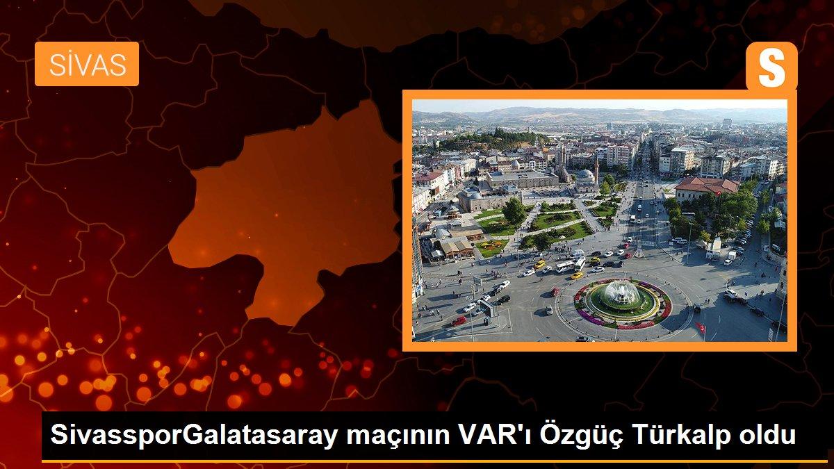SivassporGalatasaray maçının VAR\'ı Özgüç Türkalp oldu