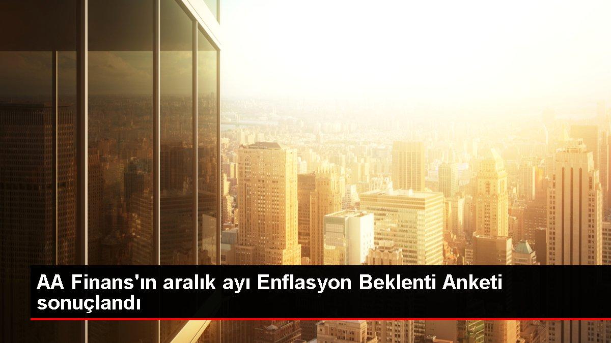AA Finans'ın aralık ayı Enflasyon Beklenti Anketi sonuçlandı