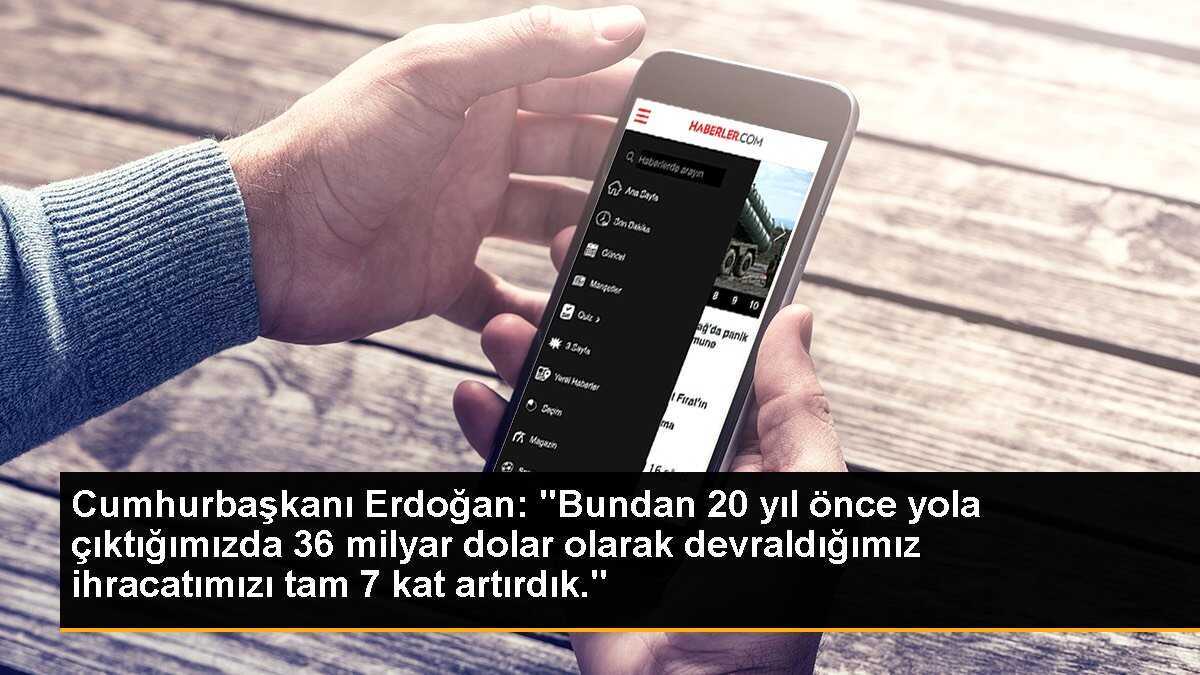 Cumhurbaşkanı Erdoğan: "Bundan 20 yıl önce yola çıktığımızda 36 milyar dolar olarak devraldığımız ihracatımızı tam 7 kat artırdık."