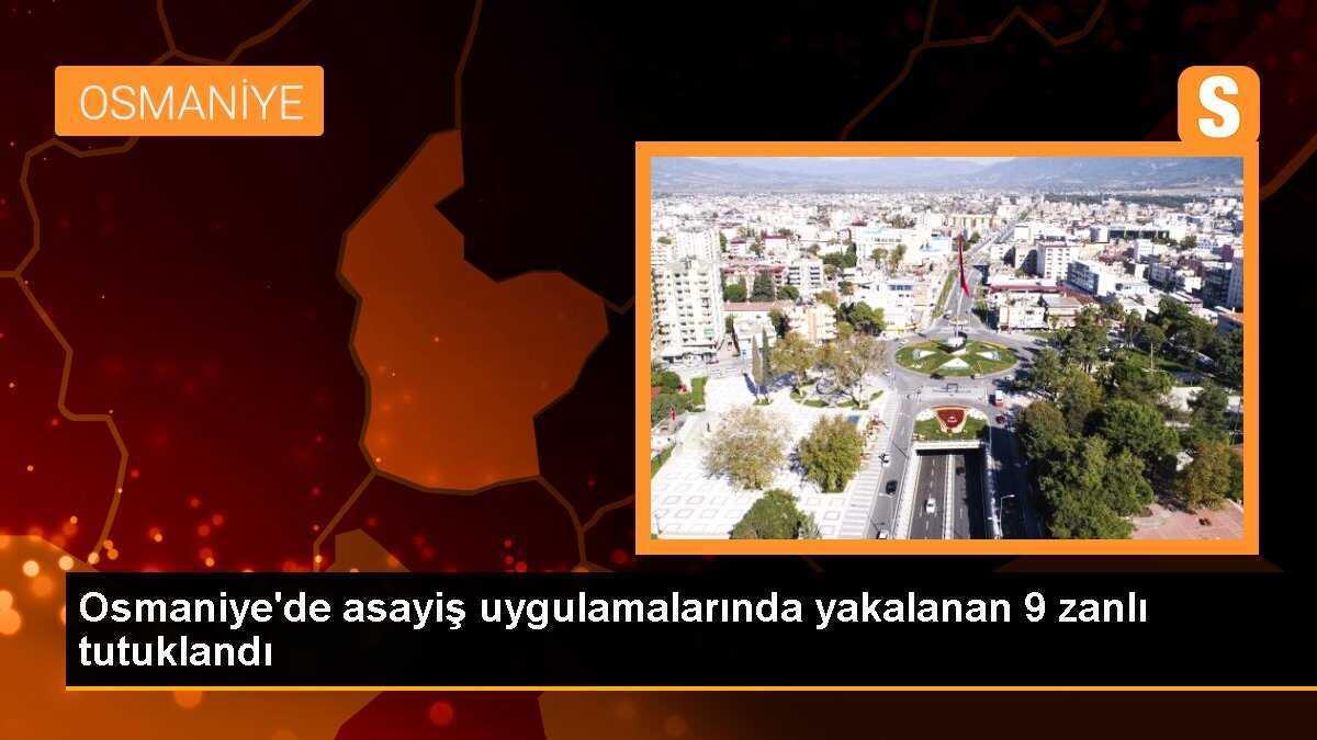 Osmaniye\'de asayiş uygulamalarında yakalanan 9 zanlı tutuklandı