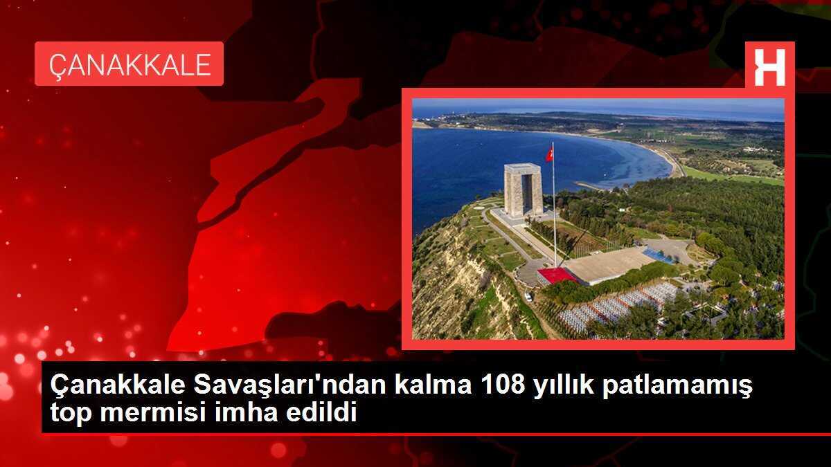 Çanakkale Savaşları'ndan kalma 108 yıllık patlamamış top mermisi imha edildi