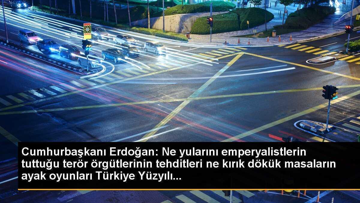 Cumhurbaşkanı Erdoğan: Ne yularını emperyalistlerin tuttuğu terör örgütlerinin tehditleri ne kırık dökük masaların ayak oyunları Türkiye Yüzyılı...