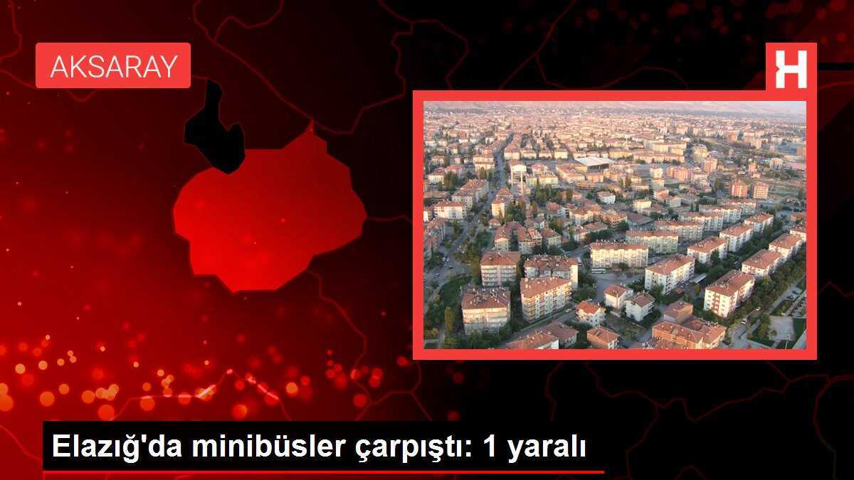 Elazığ'da minibüsler çarpıştı: 1 yaralı