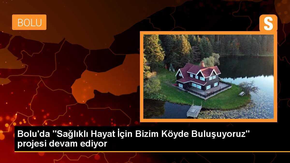 Bolu\'da "Sağlıklı Hayat İçin Bizim Köyde Buluşuyoruz" projesi devam ediyor