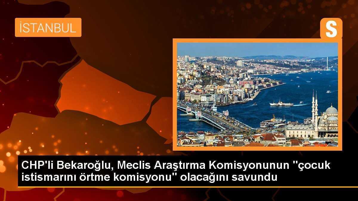 CHP\'li Bekaroğlu, Meclis Araştırma Komisyonunun "çocuk istismarını örtme komisyonu" olacağını savundu