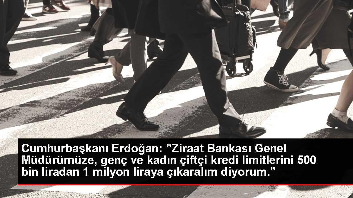 Cumhurbaşkanı Erdoğan: 'Ziraat Bankası Genel Müdürümüze, genç ve kadın çiftçi kredi limitlerini 500 bin liradan 1 milyon liraya çıkaralım diyorum.'