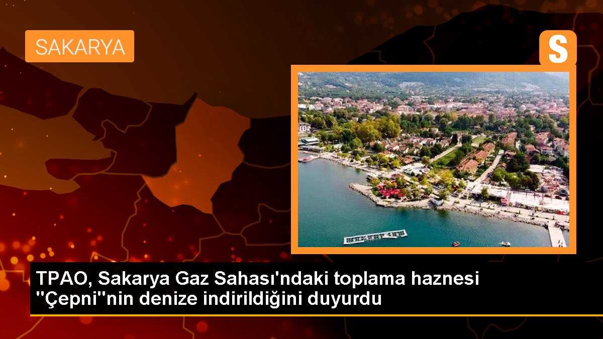 TPAO, Sakarya Gaz Sahası\'ndaki toplama haznesi "Çepni"nin denize indirildiğini duyurdu