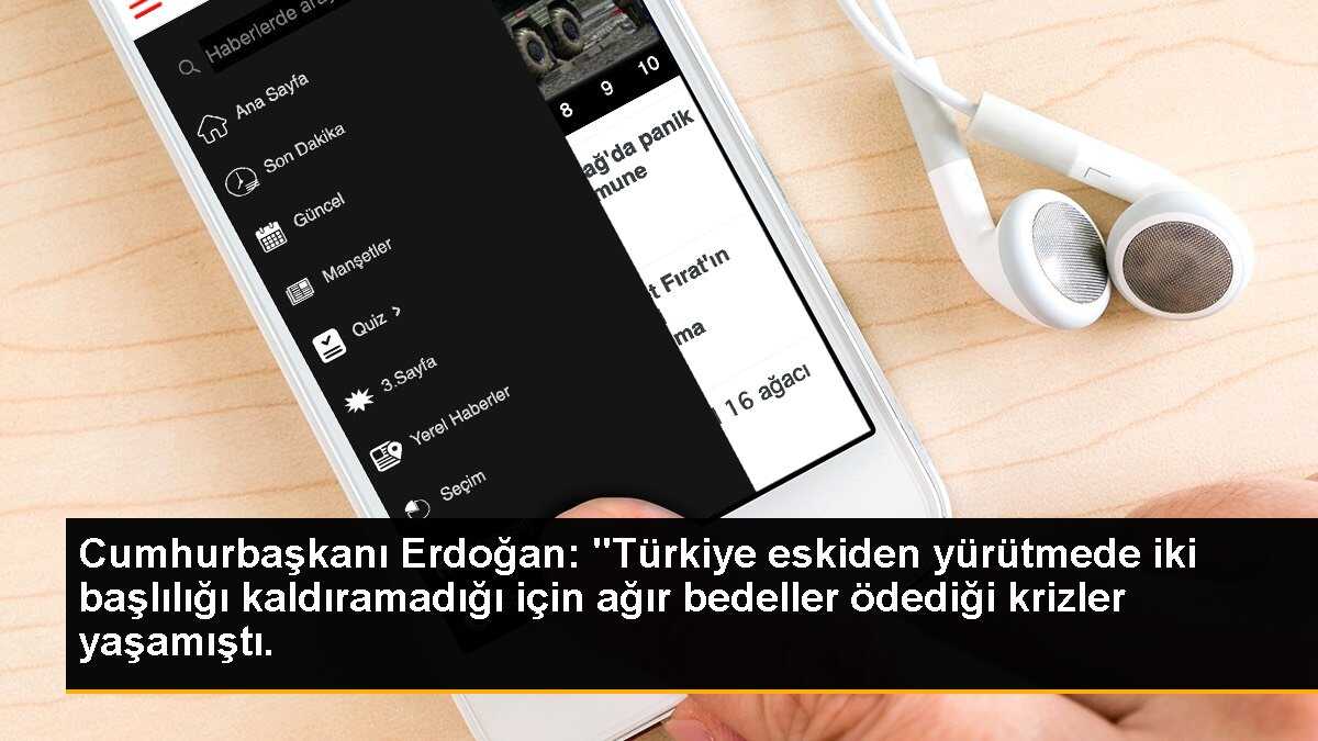 Cumhurbaşkanı Erdoğan: "Türkiye eskiden yürütmede iki başlılığı kaldıramadığı için ağır bedeller ödediği krizler yaşamıştı.