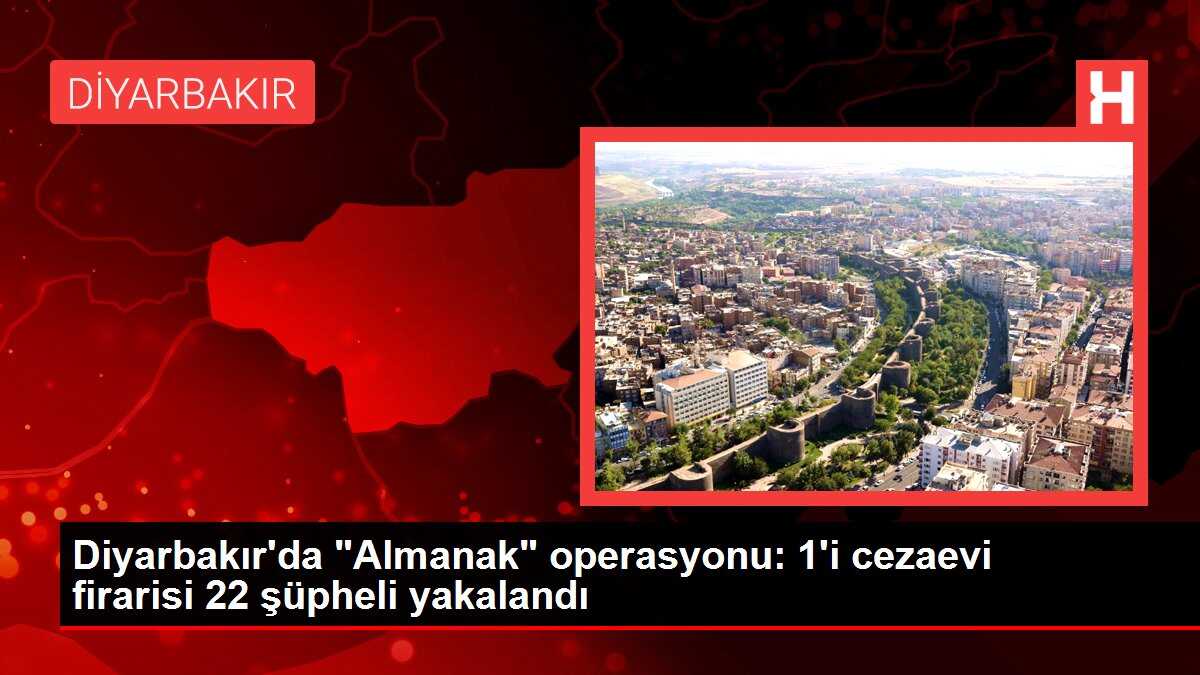Diyarbakır'da 'Almanak' operasyonu: 1'i cezaevi firarisi 22 şüpheli yakalandı