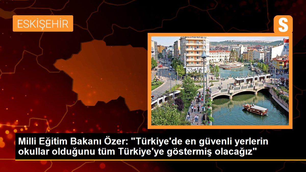 Milli Eğitim Bakanı Özer: "Türkiye\'de en güvenli yerlerin okullar olduğunu tüm Türkiye\'ye göstermiş olacağız"