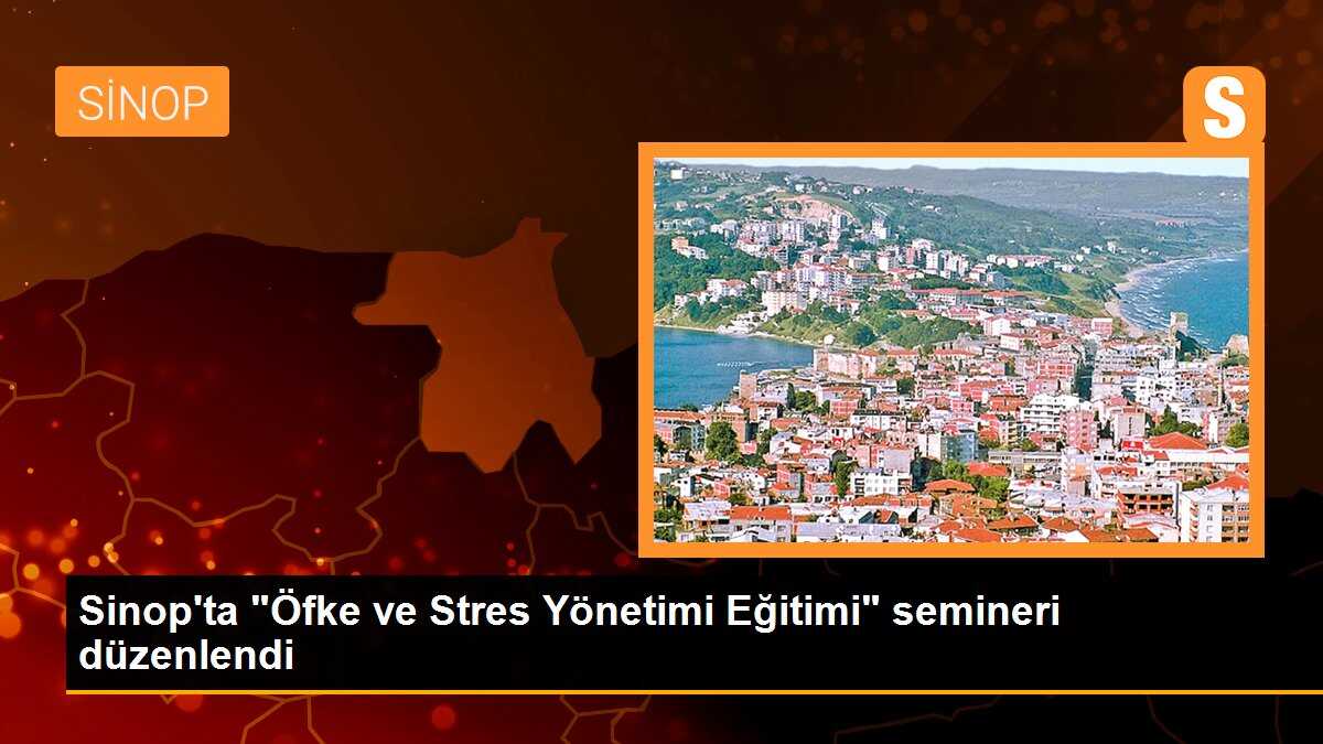 Sinop\'ta "Öfke ve Stres Yönetimi Eğitimi" semineri düzenlendi