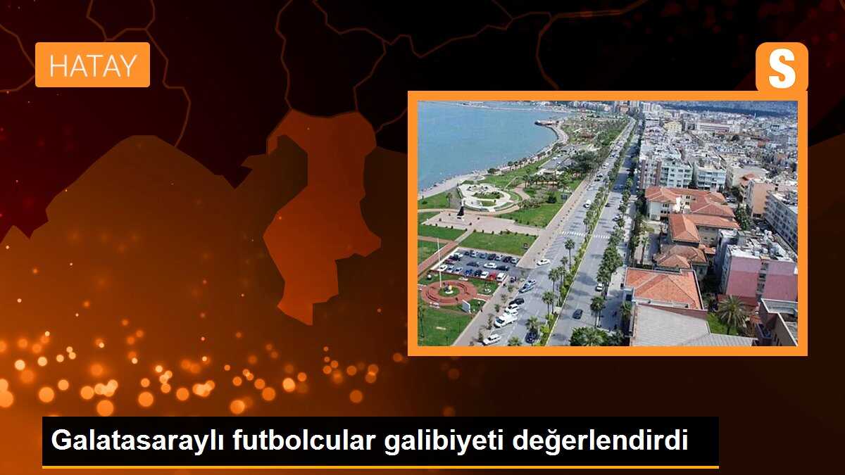 Galatasaraylı futbolcular galibiyeti değerlendirdi