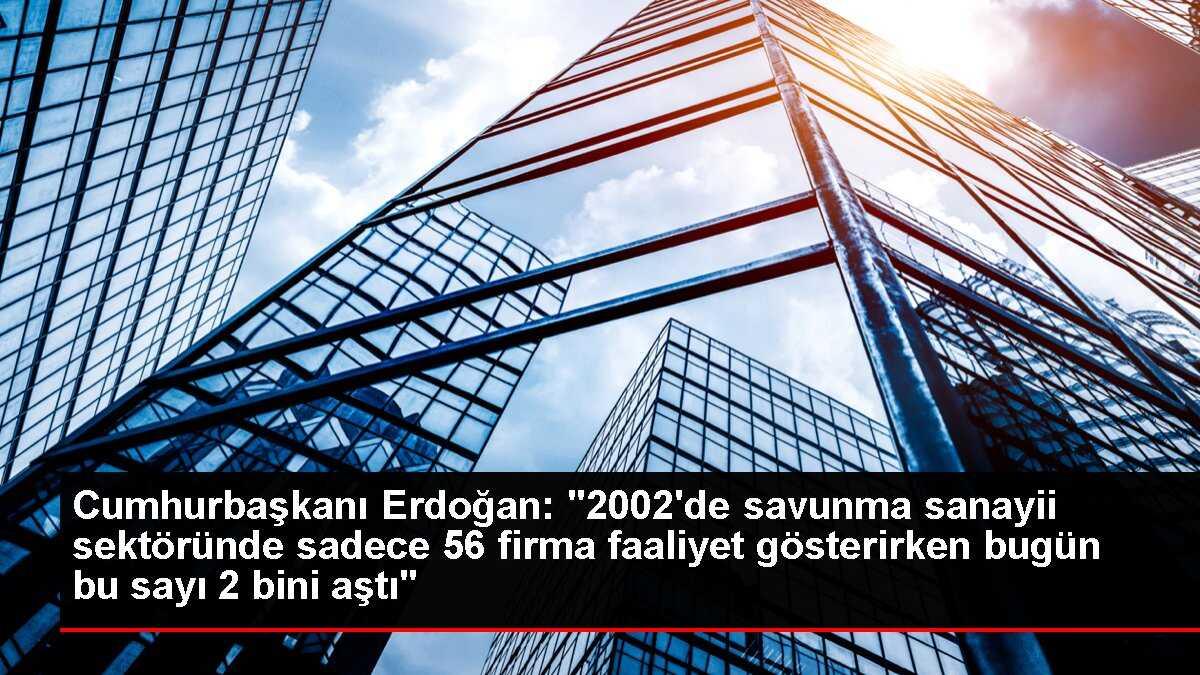 Cumhurbaşkanı Erdoğan: '2002'de savunma sanayii sektöründe sadece 56 firma faaliyet gösterirken bugün bu sayı 2 bini aştı'