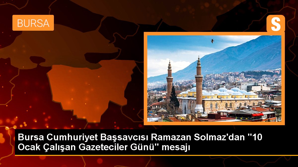 Bursa Cumhuriyet Başsavcısı Ramazan Solmaz\'dan "10 Ocak Çalışan Gazeteciler Günü" mesajı
