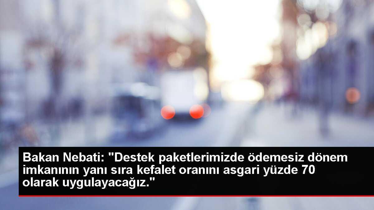Bakan Nebati: 'Destek paketlerimizde ödemesiz dönem imkanının yanı sıra kefalet oranını asgari yüzde 70 olarak uygulayacağız.'