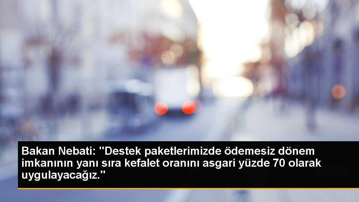 Bakan Nebati: "Destek paketlerimizde ödemesiz dönem imkanının yanı sıra kefalet oranını asgari yüzde 70 olarak uygulayacağız."