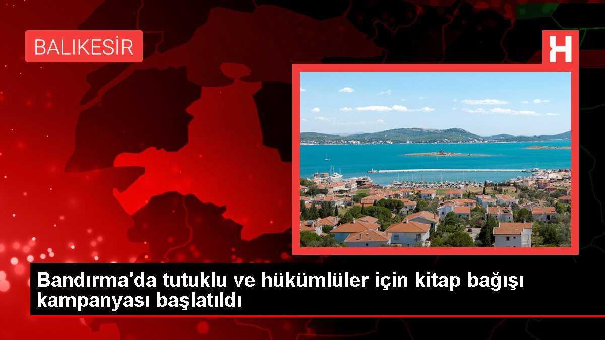 Bandırma'da tutuklu ve hükümlüler için kitap bağışı kampanyası başlatıldı