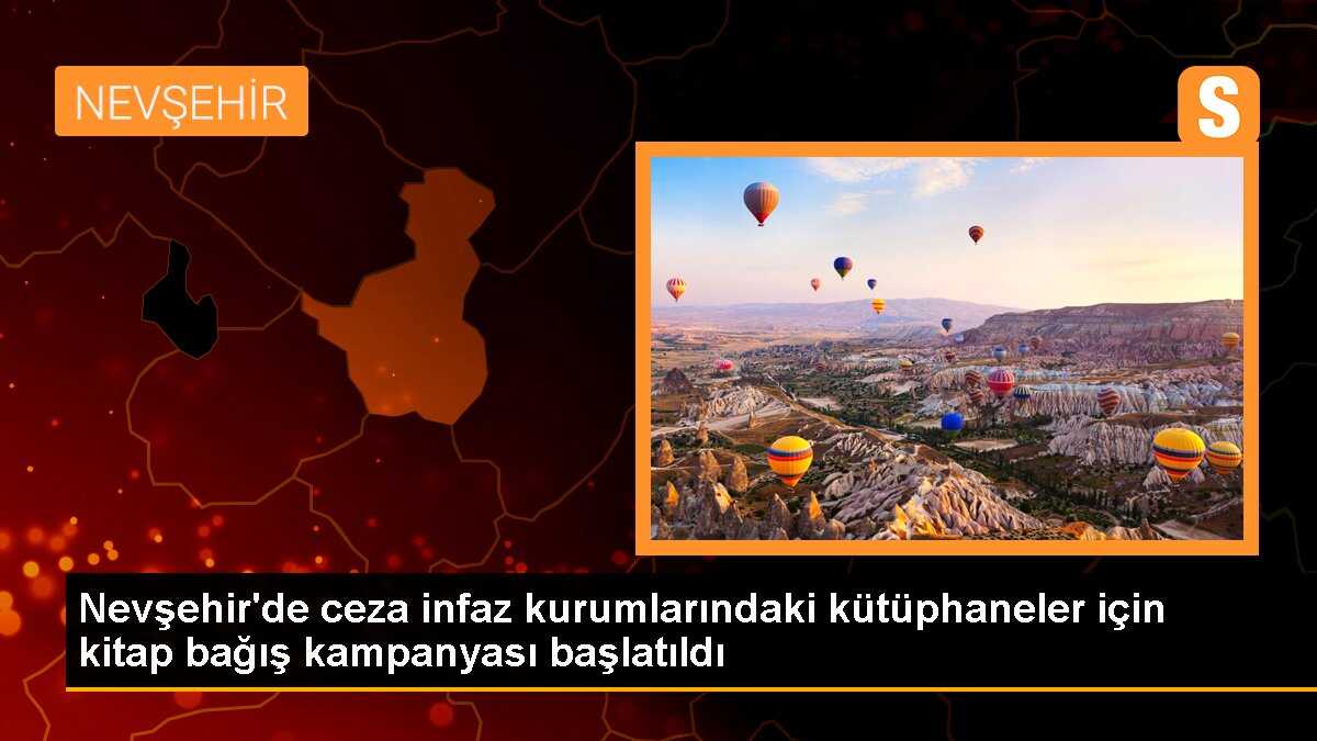 Nevşehir\'de ceza infaz kurumlarındaki kütüphaneler için kitap bağış kampanyası başlatıldı