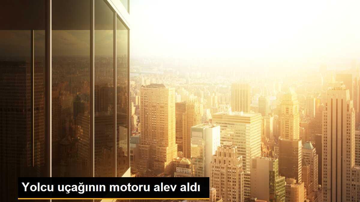 Yolcu uçağının motoru alev aldı