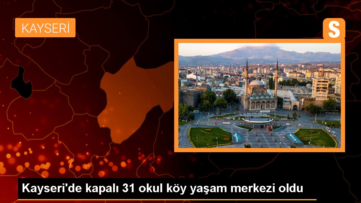 Kayseri\'de kapalı 31 okul köy yaşam merkezi oldu