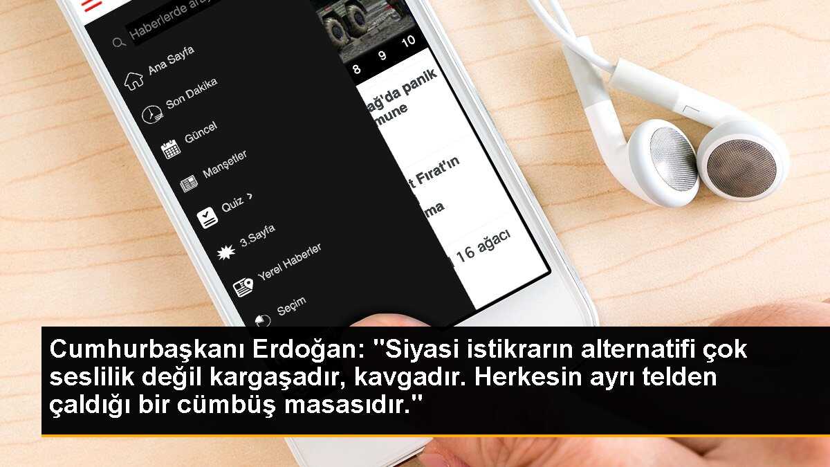 Cumhurbaşkanı Erdoğan: "Siyasi istikrarın alternatifi çok seslilik değil kargaşadır, kavgadır. Herkesin ayrı telden çaldığı bir cümbüş masasıdır."