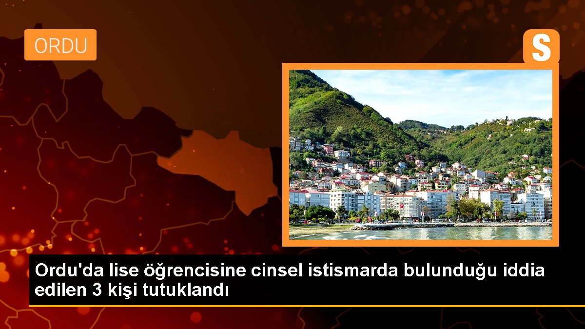 Ordu\'da lise öğrencisine cinsel istismarda bulunduğu iddia edilen 3 kişi tutuklandı